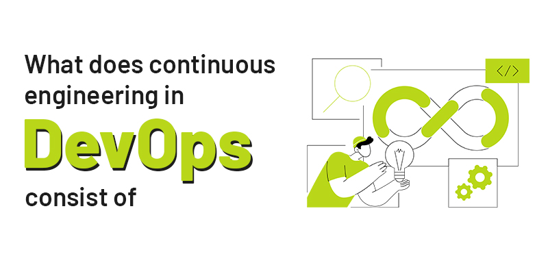 What does continuous engineering in devops consist of
